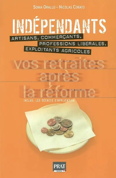 Indépendants, vos retraites après la réforme : artisans, commerçants, professions libérales, exploitants agricoles : inclus, les décrets d'application