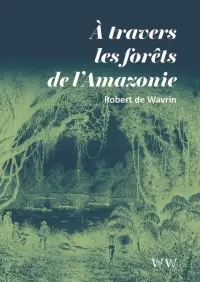 A travers les forêts de l'Amazonie