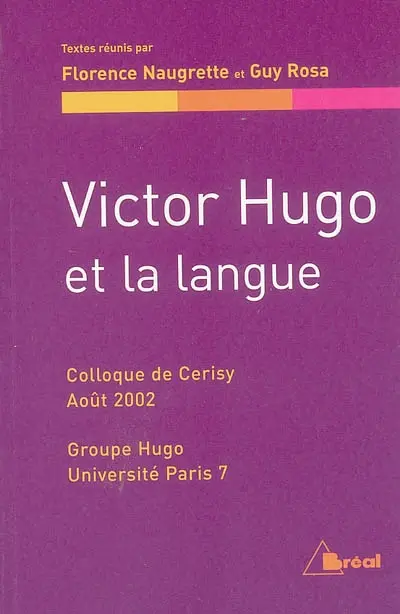 Victor Hugo et la langue : actes du colloque de Cerisy, 2-12 août 2002