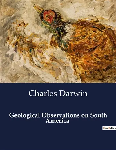 Geological Observations on South America : Unveiling the Earth's Secrets : A Geological Journey