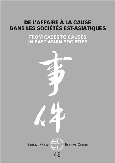 Extrême-Orient, Extrême-Occident, n° 48. De l'affaire à la cause dans les sociétés est-asiatiques. From cases to causes in East Asia societies Extrême-Orient, Extrême-Occident, n° 48. De l'affaire à la cause dans les sociétés est-asiatiques. From cases to causes in East Asia societies