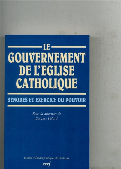 Le gouvernement de l'Eglise catholique : synodes et exercices du pouvoir