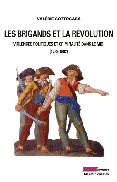 Les brigands et la Révolution : violences politiques et criminalités dans le Midi : 1789-1802