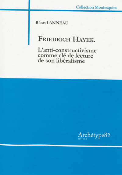 Friedrich Hayek : l'anti-constructivisme comme clé de lecture de son libéralisme