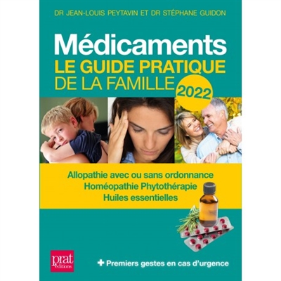 Médicaments : le guide pratique de la famille 2022 : allopathie avec ou sans ordonnance, homéopathie, phytothérapie, huiles essentielles + premiers gestes en cas d'urgence