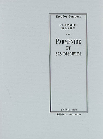 Les penseurs de la Grèce : histoire de la philosophie antique. Vol. 3. Parménide et ses disciples : tome I, livre II, chap. II et III