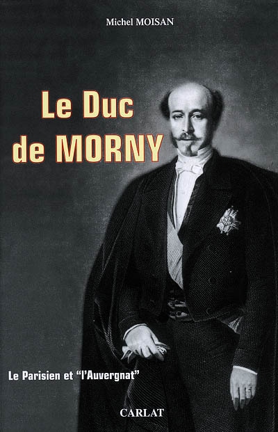 Le duc de Morny, 1811-1865 : le Parisien et l'Auvergnat