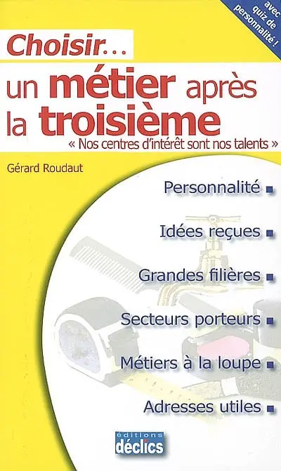 Choisir un métier après la troisième : nos centres d'intérêt sont nos talents : personnalité, idées reçues, grandes filières, secteurs porteurs, métiers à la loupe, adresses utiles