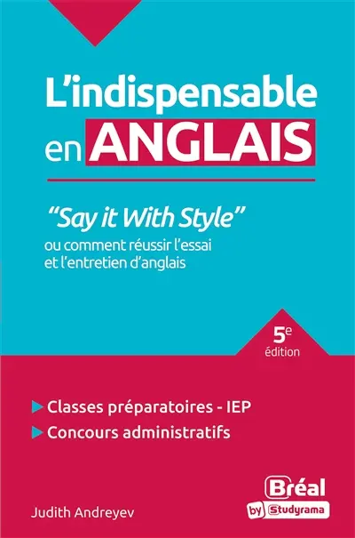 L'indispensable en anglais : say it with style ou comment réussir l'essai et l'entretien d'anglais : classes préparatoires, IEP, concours administratifs