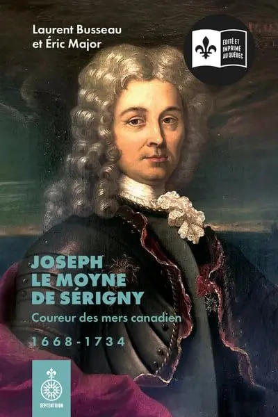 Joseph Le Moyne de Sérigny : Coureur des mers canadien, 1668-1734