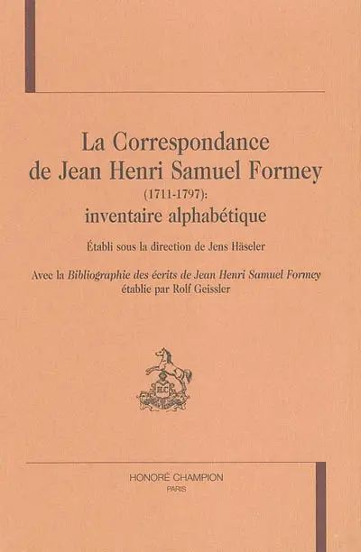 La correspondance de Jean Henri Samuel Formey (1711-1797) : inventaire alphabétique. Bibliographie des écrits de Jean Henri Samuel Forney