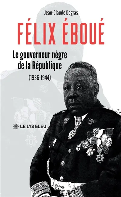 Félix Eboué : Le gouverneur-nègre de la République (1936-1944)