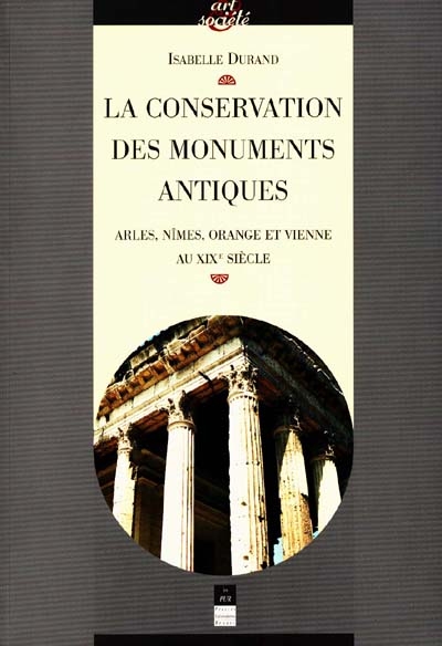 La conservation des monuments antiques : Arles, Nîmes, Orange et Vienne au XIXe siècle
