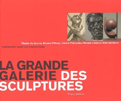 La grande galerie des sculptures : itinéraires dans les collections : Musée du Louvre, Musée d'Orsay, Centre Pompidou, Musée national d'art moderne
