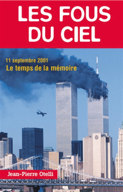Les fous du ciel : que s'est-il vraiment passé dans les avions ? : 11 septembre 2001, le temps de la mémoire
