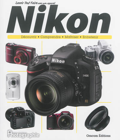 Savoir tout faire avec mon appareil Nikon : découvrir, comprendre, maîtriser, entretenir