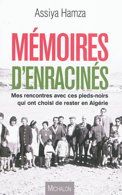 Mémoires d'enracinés : mes rencontres avec ces pieds-noirs qui ont choisi de rester en Algérie