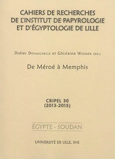 Cahiers de recherches de l'Institut de papyrologie et d'égyptologie de Lille, n° 30. De Méroé à Memphis, 2013-2015 : Egypte, Soudan