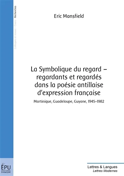 La symbolique du regard : regardants et regardés dans la poésie antillaise d'expression française : Martinique, Guadeloupe, Guyane, 1945-1982