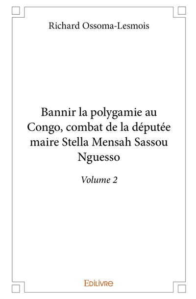 Bannir la polygamie au congo, combat de la députée maire stella mensah sassou nguesso : Volume 2