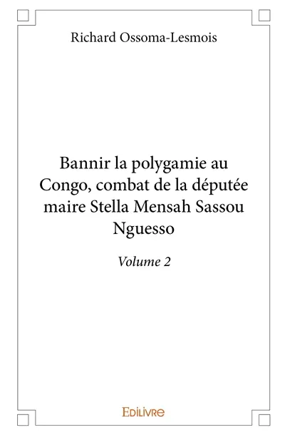 Bannir la polygamie au congo, combat de la députée maire stella mensah sassou nguesso : Volume 2