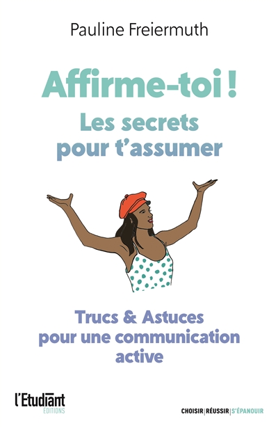 Affirme-toi ! : les secrets pour t'assumer : trucs & astuces pour une communication active