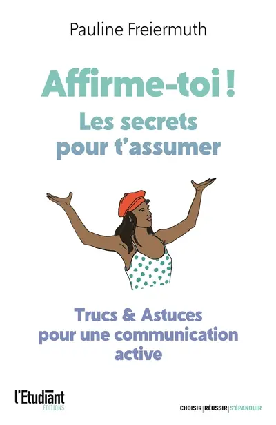 Affirme-toi ! : les secrets pour t'assumer : trucs & astuces pour une communication active