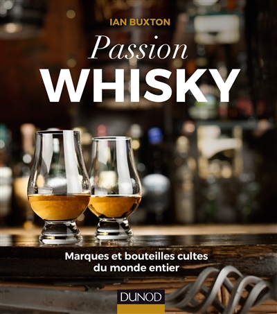 Passion whisky : marques et bouteilles cultes du monde entier