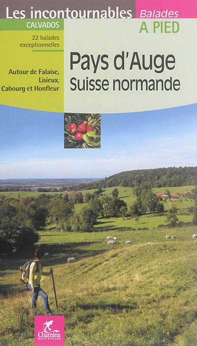 Pays d'Auge, Suisse normande : Calvados : 22 balades exceptionnelles, autour de Falaise, Lisieux, Cabourg et Honfleur