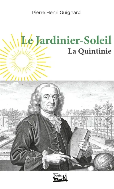 Le Jardinier-Soleil : Jean-Baptiste de La Quintinie (1626-1688)