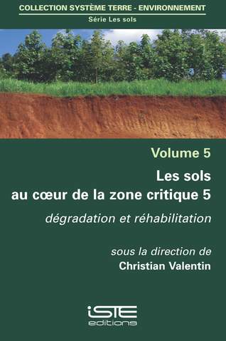 Les sols au coeur de la zone critique. Vol. 5. Dégradation et réhabilitation