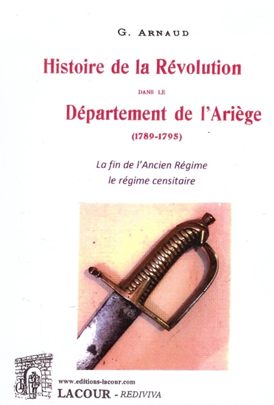Histoire de la Révolution dans le département de l'Ariège (1789-1795). Vol. 1. La fin de l'Ancien Régime : le régime censitaire : 1789-1792
