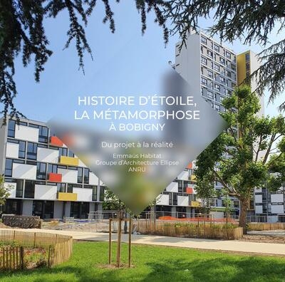 Histoire d'Etoile, la métamorphose à Bobigny : du projet à la réalité : Emmaüs Habitat, Groupe d'architecture Ellipse, ANRU
