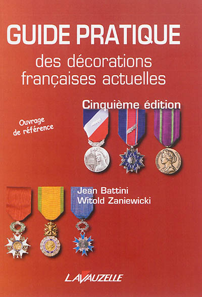 Guide pratique des décorations françaises actuelles : comprenant les médailles internationales délivrées à l'occasion des opérations extérieures