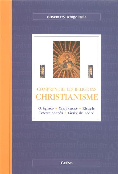 Christianisme : origines, croyances, rituels, textes sacrés, lieux du sacré