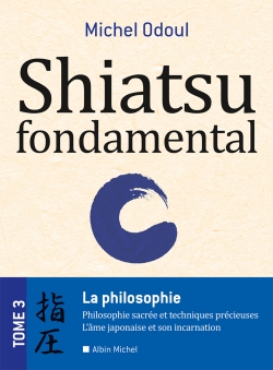 Shiatsu fondamental. Vol. 3. La philosophie : philosophie sacrée et techniques précieuses, l'âme japonaise et son incarnation