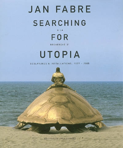 Jean Fabre, searching for utopia. Jean Fabre, à la recherche d'utopia : sculptures et installations : 1977-2005