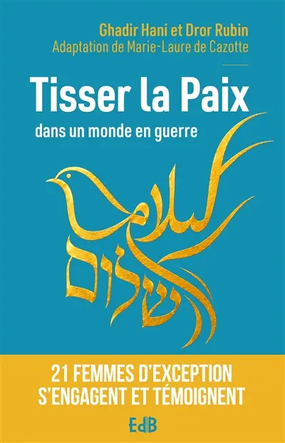 Tisser la paix dans un monde en guerre : 21 femmes d'exception s'engagent et témoignent