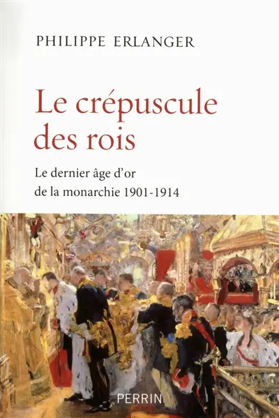 Le dernier âge d'or de la monarchie : 1901-1914. Le crépuscule des rois