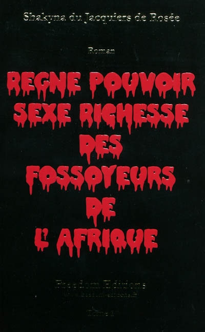 Règne, pouvoir, sexe, richesse des fossoyeurs de l'Afrique. Vol. 1. Quand la bassesse s'assoit sur les hauteurs de la ville, règne et domine