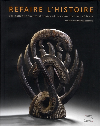 Refaire l'histoire : les collectionneurs africains et le canon de l'art africain. Making history : African collectors and the canon of African art