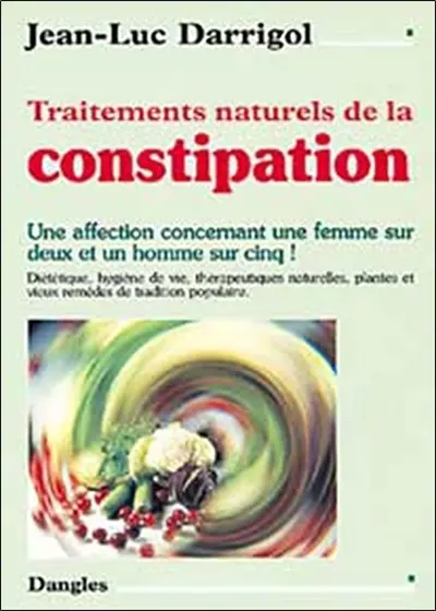 Traitements naturels de la constipation : une affection concernant une femme sur deux et un homme sur cinq ! : diététique, hygiène de vie, thérapeutiques naturelles, plantes et vieux remèdes de tradition populaire