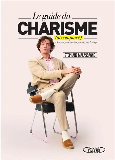 Le guide du charisme (décomplexé) : 49 leçons pour captiver partout, tout le temps