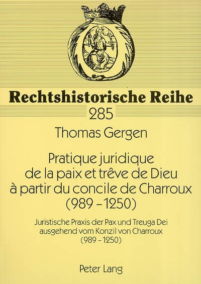Pratique juridique de la paix et trêve de Dieu à partir du concile de Charroux (989-1250). Juristische Praxis der Pax und Treuga Dei ausgehend vom Konzil von Charroux (989-1250)
