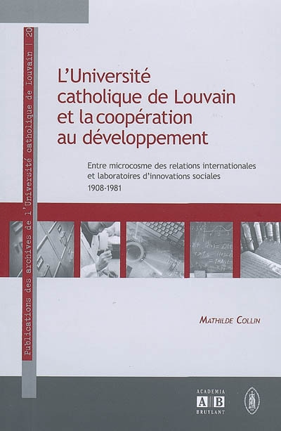 L'Université catholique de Louvain et la coopération au développement : entre microcosme des relations internationales et laboratoires d'innovations sociales (1908-1981)