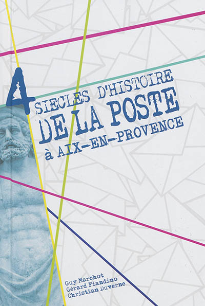 4 siècles d'histoire de la poste à Aix-en-Provence : de 1605 à nos jours