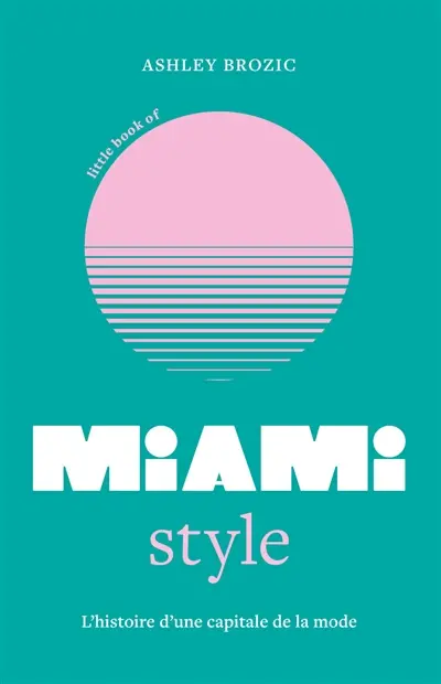 Little book of Miami style : l'histoire d'une capitale de la mode