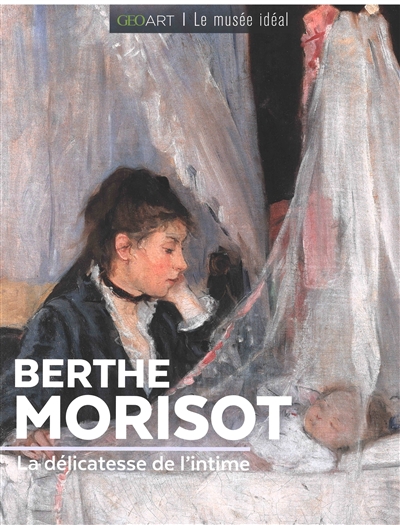 Berthe Morisot : la délicatesse de l'intime