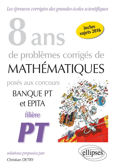 8 ans de problèmes corrigés de mathématiques posés aux concours banque PT et Epita : filière PT