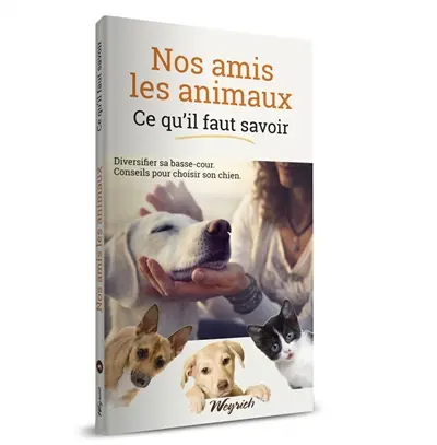 Nos amis les animaux : ce qu'il faut savoir. Vol. 3. Diversifier sa basse-cour, conseils pour choisir son chien